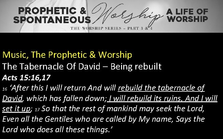 Music, The Prophetic & Worship The Tabernacle Of David – Being rebuilt Acts 15: