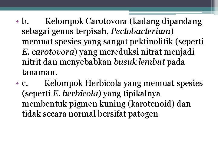  • b. Kelompok Carotovora (kadang dipandang sebagai genus terpisah, Pectobacterium) memuat spesies yang