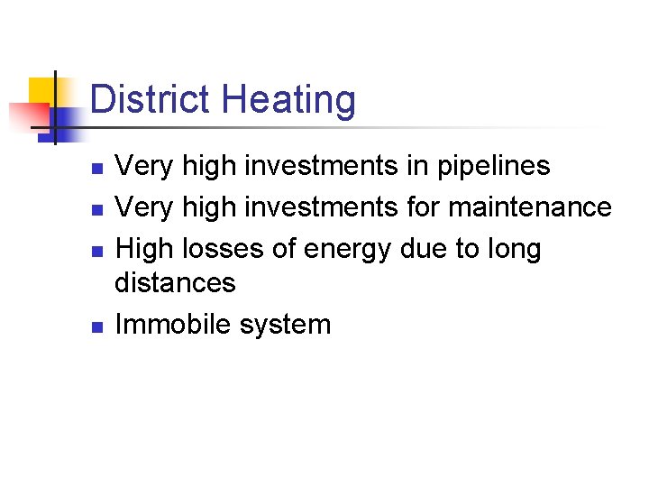 District Heating n n Very high investments in pipelines Very high investments for maintenance