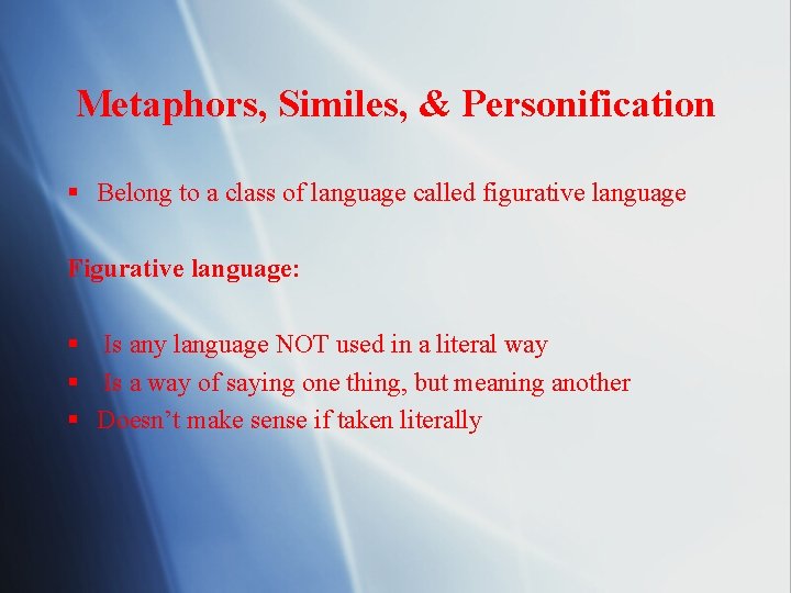 Metaphors, Similes, & Personification § Belong to a class of language called figurative language