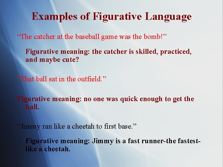 Examples of Figurative Language “The catcher at the baseball game was the bomb!” Figurative