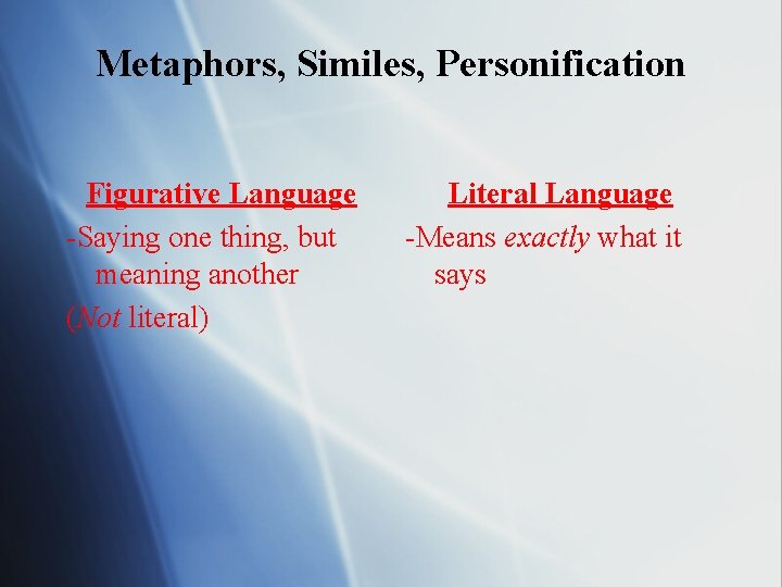 Metaphors, Similes, Personification Figurative Language -Saying one thing, but meaning another (Not literal) Literal