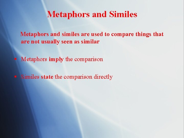 Metaphors and Similes Metaphors and similes are used to compare things that are not