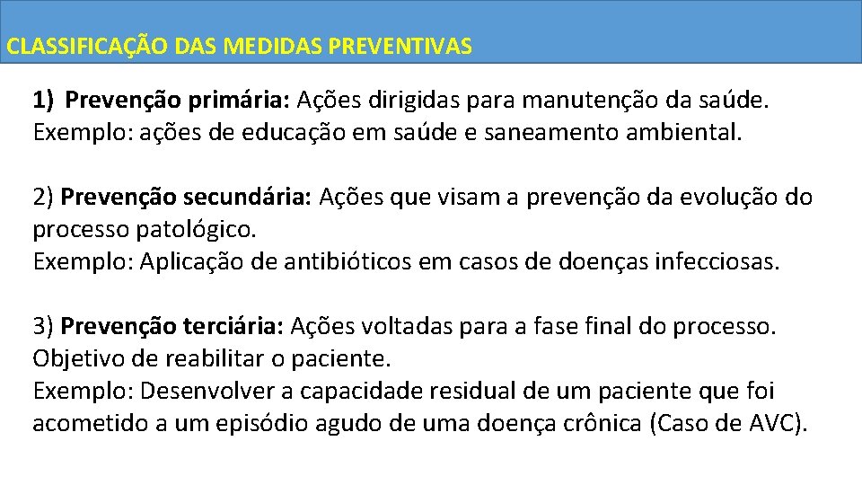 CLASSIFICAÇÃO DAS MEDIDAS PREVENTIVAS 1) Prevenção primária: Ações dirigidas para manutenção da saúde. Exemplo: