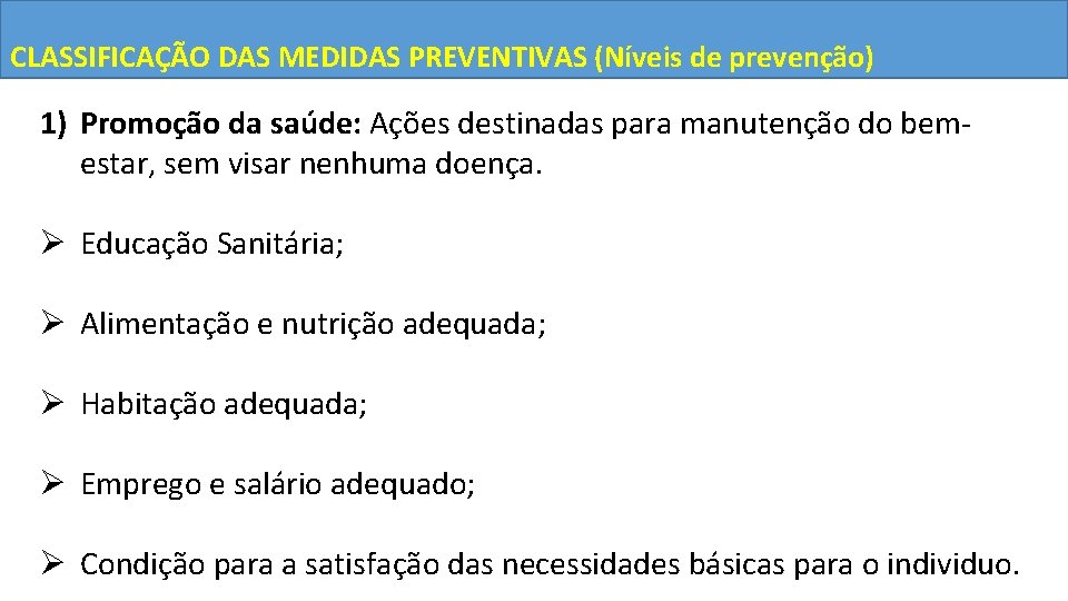 CLASSIFICAÇÃO DAS MEDIDAS PREVENTIVAS (Níveis de prevenção) 1) Promoção da saúde: Ações destinadas para