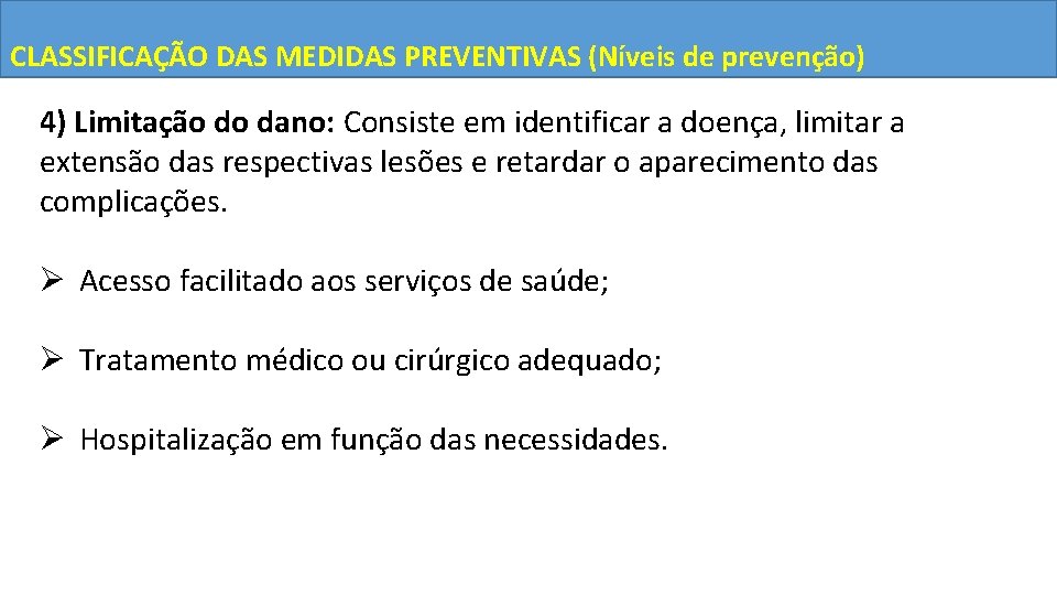 CLASSIFICAÇÃO DAS MEDIDAS PREVENTIVAS (Níveis de prevenção) 4) Limitação do dano: Consiste em identificar