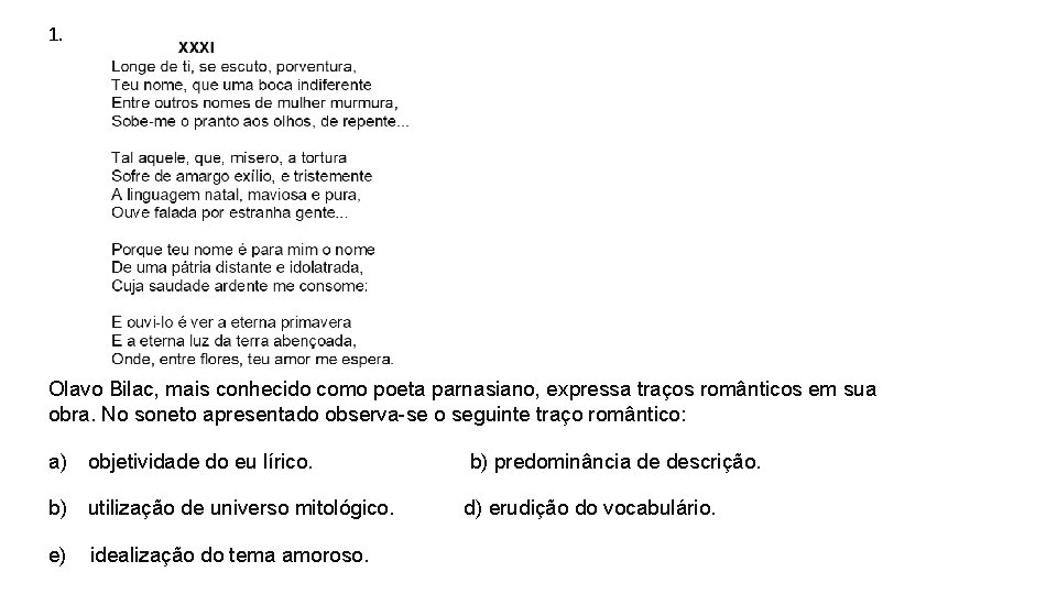 1. Olavo Bilac, mais conhecido como poeta parnasiano, expressa traços românticos em sua obra.