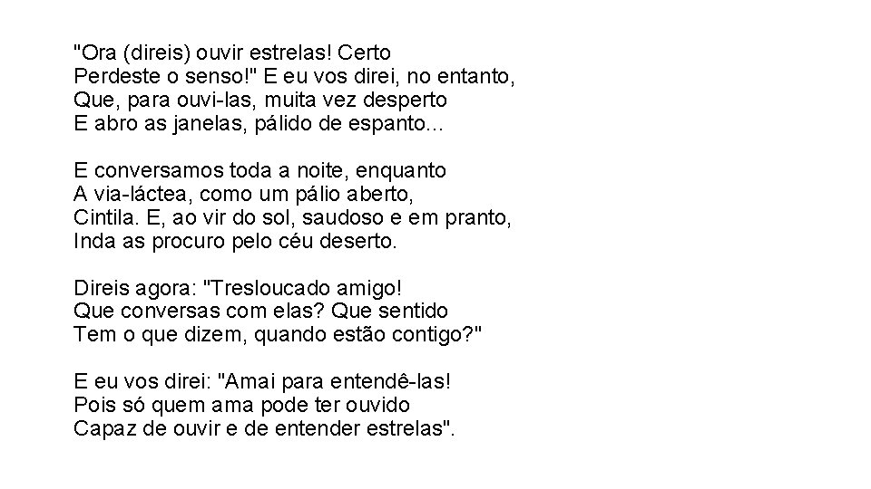 "Ora (direis) ouvir estrelas! Certo Perdeste o senso!" E eu vos direi, no entanto,