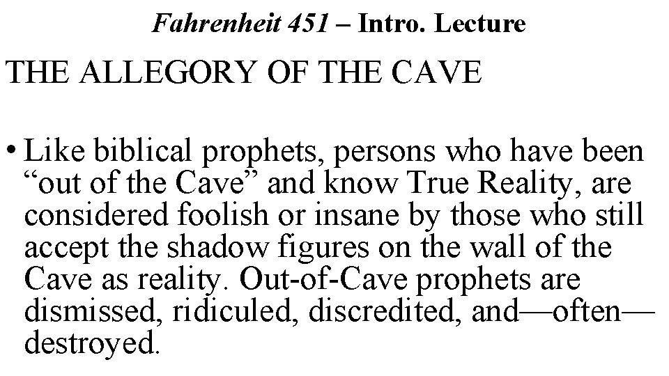 Fahrenheit 451 – Intro. Lecture THE ALLEGORY OF THE CAVE • Like biblical prophets,