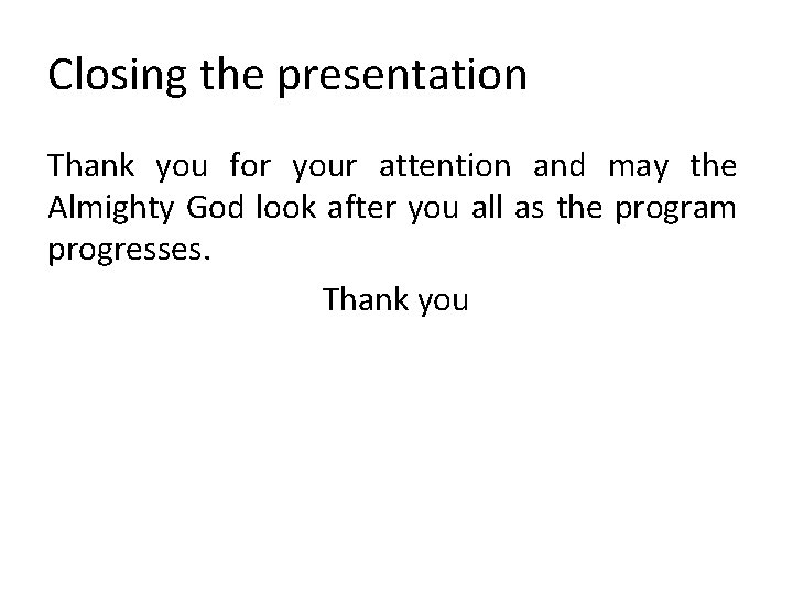 Closing the presentation Thank you for your attention and may the Almighty God look