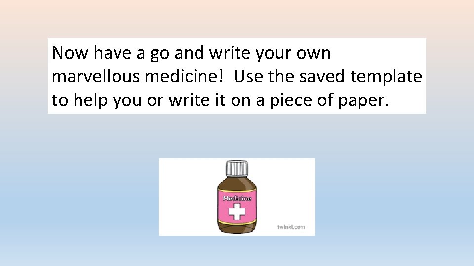 Now have a go and write your own marvellous medicine! Use the saved template