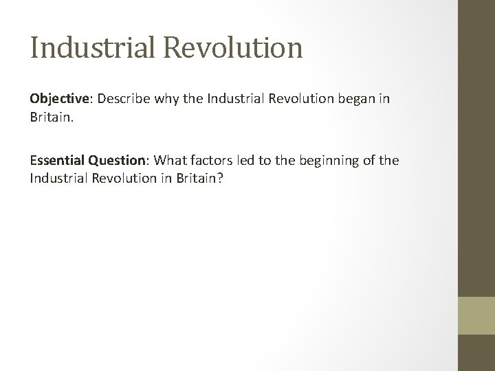 Industrial Revolution Objective: Describe why the Industrial Revolution began in Britain. Essential Question: What