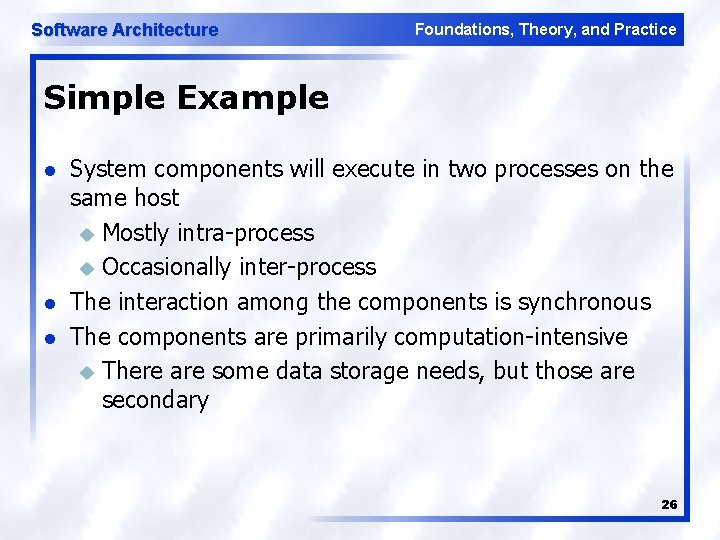 Software Architecture Foundations, Theory, and Practice Simple Example l l l System components will