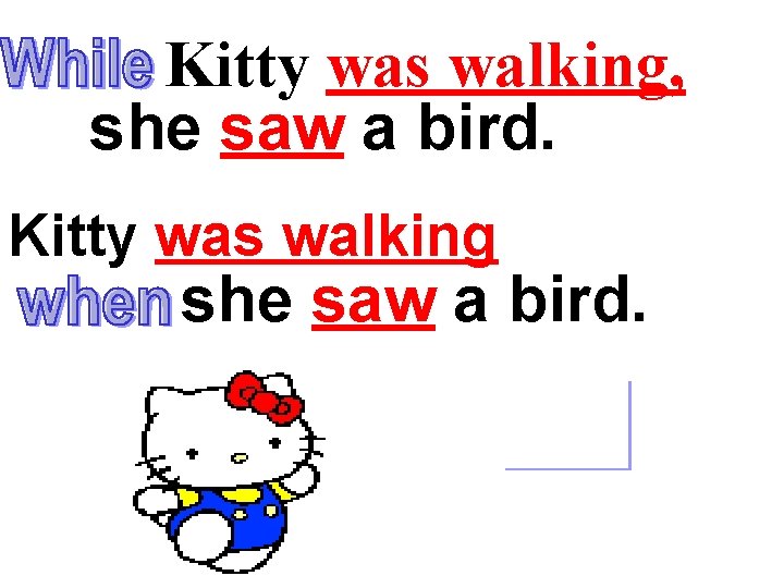 Kitty was walking, she saw a bird. Kitty was walking she saw a bird.