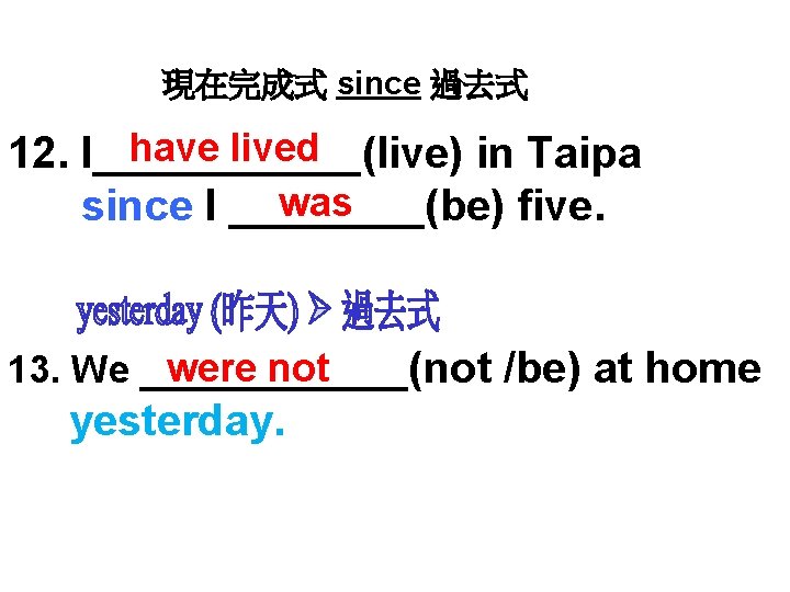 現在完成式 since 過去式 have lived 12. I______(live) in Taipa was since I ____(be) five.