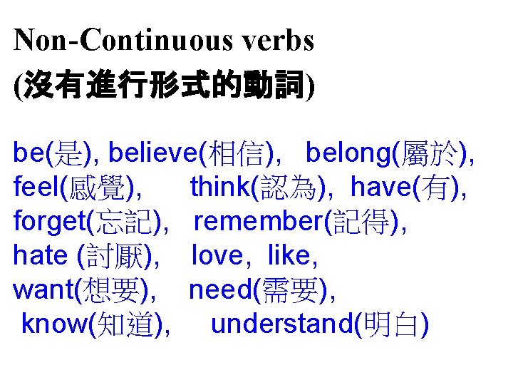 Non-Continuous verbs (沒有進行形式的動詞) be(是), believe(相信), belong(屬於), feel(感覺), think(認為), have(有), forget(忘記), remember(記得), hate (討厭), love,