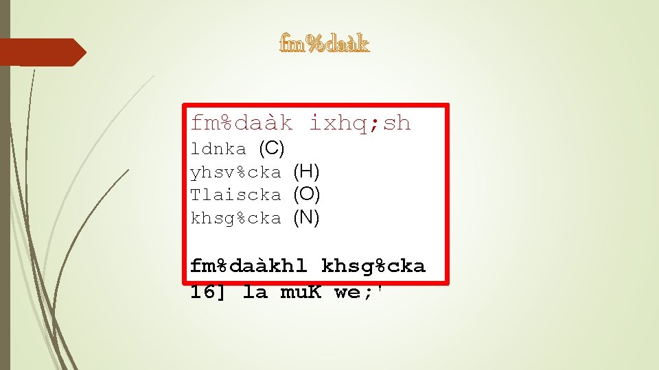 fm%daàk ixhq; sh ldnka (C) yhsv%cka (H) Tlaiscka (O) khsg%cka (N) fm%daàkhl khsg%cka 16]