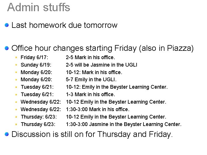 Admin stuffs Last homework due tomorrow Office hour changes starting Friday (also in Piazza)