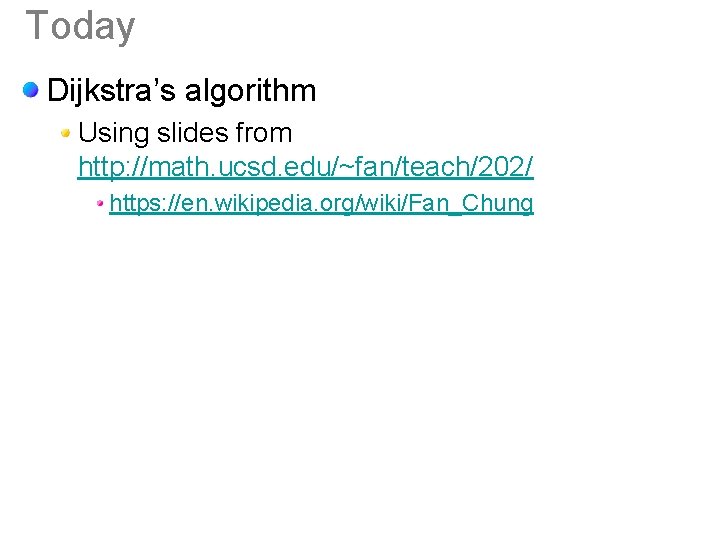 Today Dijkstra’s algorithm Using slides from http: //math. ucsd. edu/~fan/teach/202/ https: //en. wikipedia. org/wiki/Fan_Chung