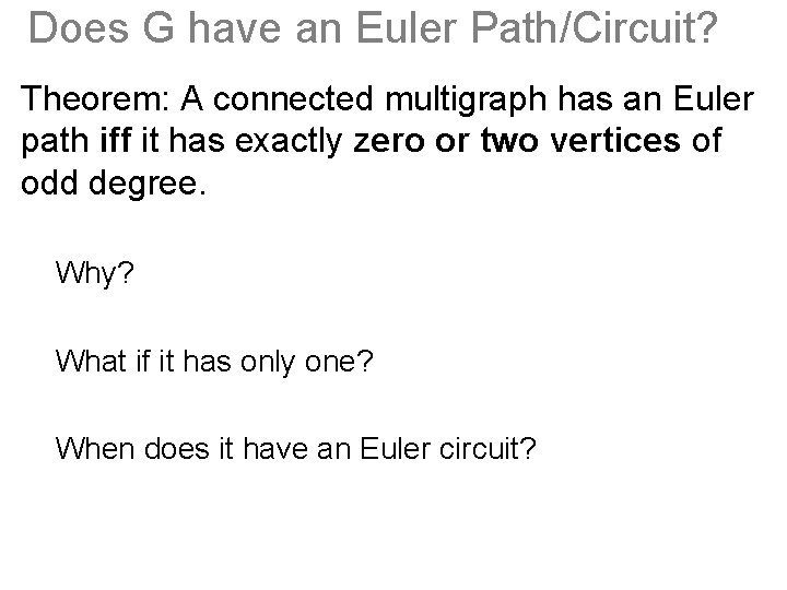 Does G have an Euler Path/Circuit? Theorem: A connected multigraph has an Euler path