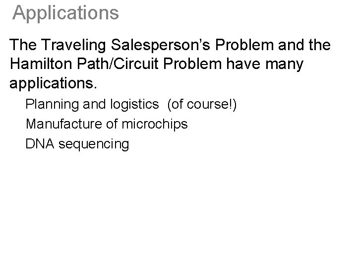 Applications The Traveling Salesperson’s Problem and the Hamilton Path/Circuit Problem have many applications. Planning