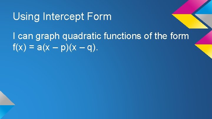 Using Intercept Form I can graph quadratic functions of the form f(x) = a(x