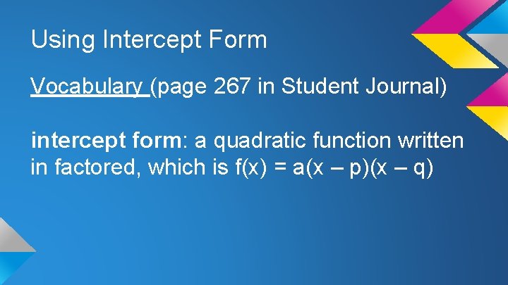 Using Intercept Form Vocabulary (page 267 in Student Journal) intercept form: a quadratic function