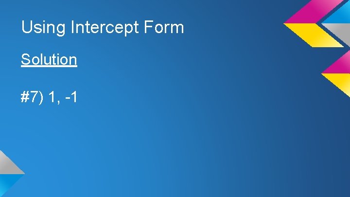 Using Intercept Form Solution #7) 1, -1 