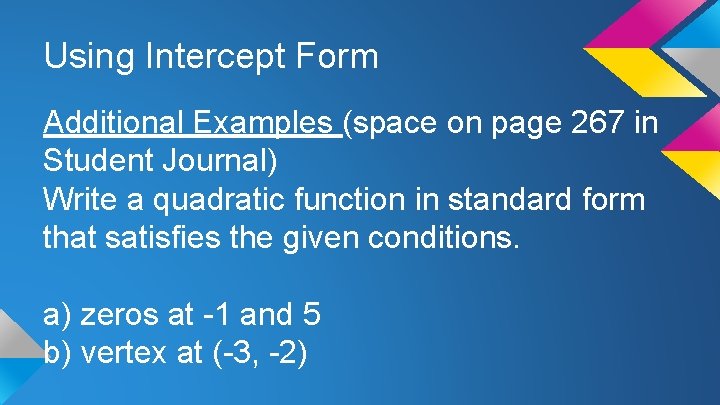 Using Intercept Form Additional Examples (space on page 267 in Student Journal) Write a