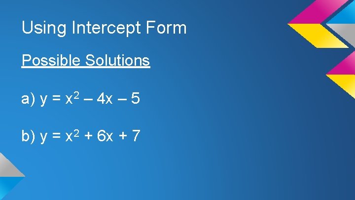 Using Intercept Form Possible Solutions a) y = x 2 – 4 x –