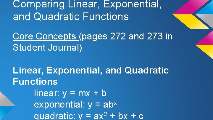 Comparing Linear, Exponential, and Quadratic Functions Core Concepts (pages 272 and 273 in Student