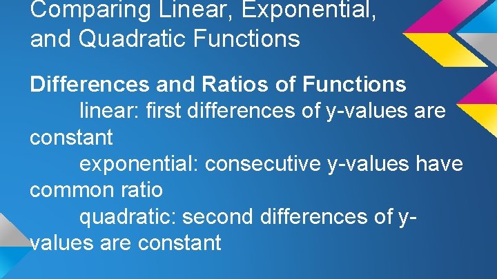 Comparing Linear, Exponential, and Quadratic Functions Differences and Ratios of Functions linear: first differences