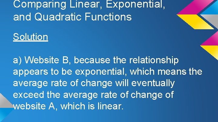 Comparing Linear, Exponential, and Quadratic Functions Solution a) Website B, because the relationship appears