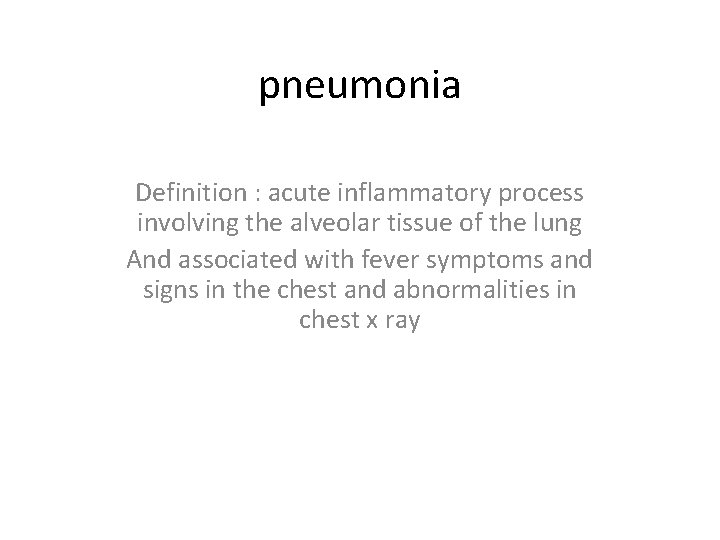 pneumonia Definition : acute inflammatory process involving the alveolar tissue of the lung And