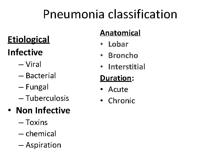 Pneumonia classification Etiological Infective – Viral – Bacterial – Fungal – Tuberculosis • Non