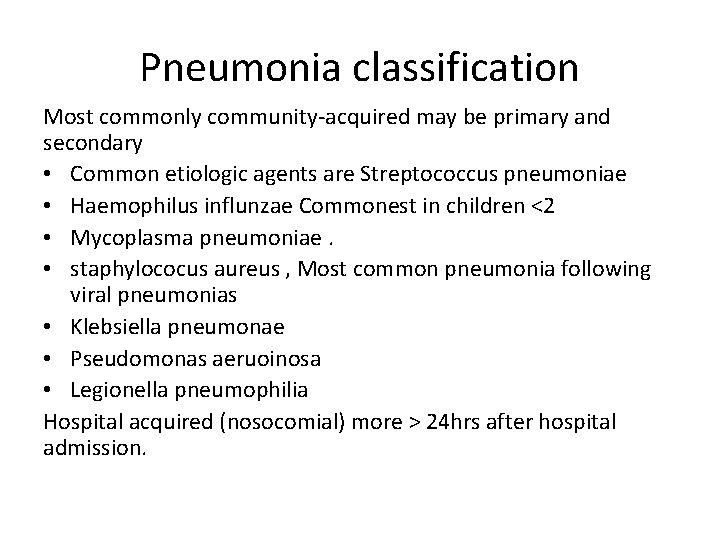 Pneumonia classification Most commonly community-acquired may be primary and secondary • Common etiologic agents
