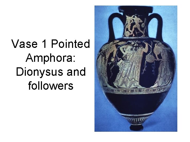 Vase 1 Pointed Amphora: Dionysus and followers 