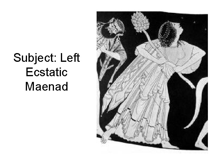 Subject: Left Ecstatic Maenad 
