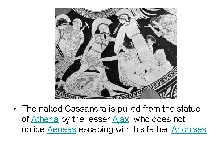  • The naked Cassandra is pulled from the statue of Athena by the