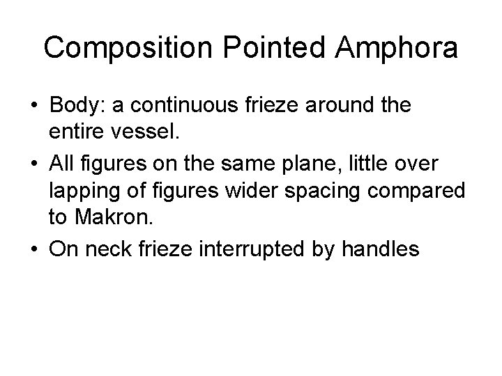 Composition Pointed Amphora • Body: a continuous frieze around the entire vessel. • All