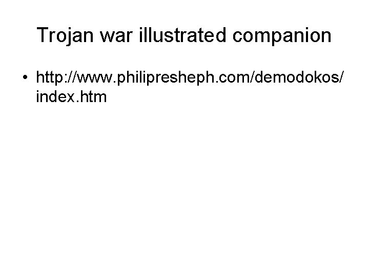 Trojan war illustrated companion • http: //www. philipresheph. com/demodokos/ index. htm 