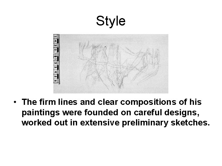 Style • The firm lines and clear compositions of his paintings were founded on