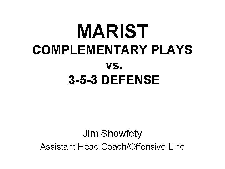 MARIST COMPLEMENTARY PLAYS vs. 3 -5 -3 DEFENSE Jim Showfety Assistant Head Coach/Offensive Line