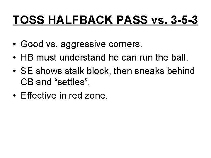 TOSS HALFBACK PASS vs. 3 -5 -3 • Good vs. aggressive corners. • HB