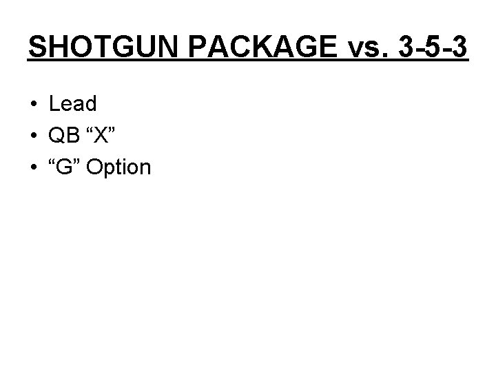SHOTGUN PACKAGE vs. 3 -5 -3 • Lead • QB “X” • “G” Option