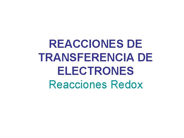 REACCIONES DE TRANSFERENCIA DE ELECTRONES Reacciones Redox 