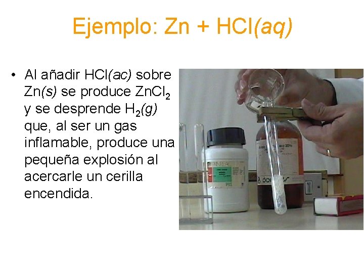 Ejemplo: Zn + HCl(aq) • Al añadir HCl(ac) sobre Zn(s) se produce Zn. Cl