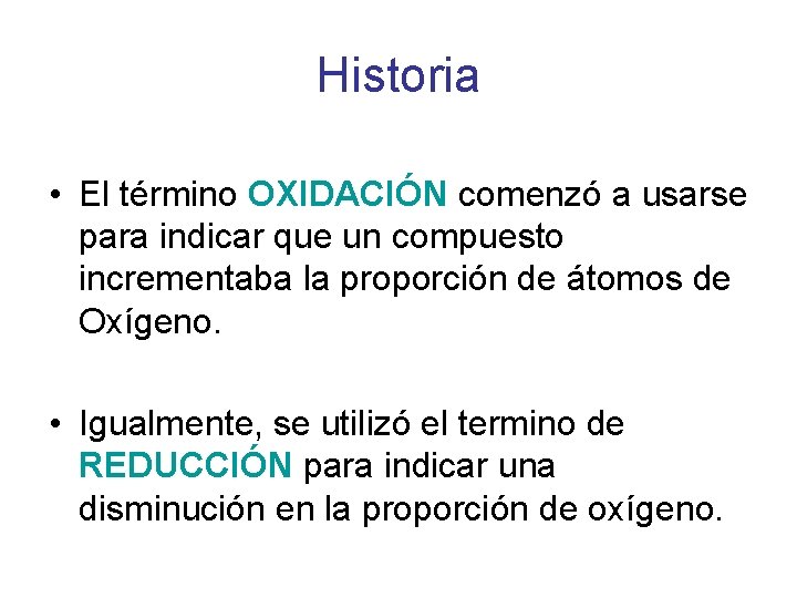Historia • El término OXIDACIÓN comenzó a usarse para indicar que un compuesto incrementaba