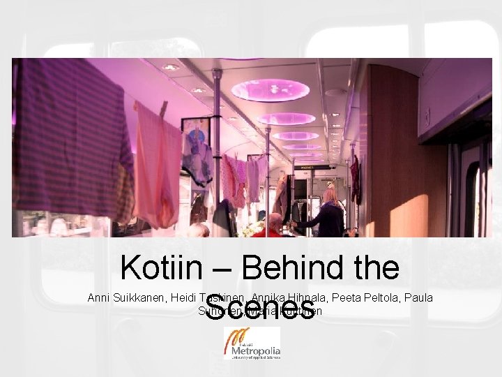 Kotiin – Behind the Scenes Anni Suikkanen, Heidi Taskinen, Annika Hihnala, Peeta Peltola, Paula