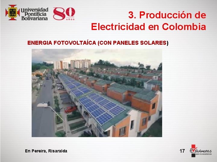 3. Producción de Electricidad en Colombia ENERGIA FOTOVOLTAÍCA (CON PANELES SOLARES) En Pereira, Risaralda